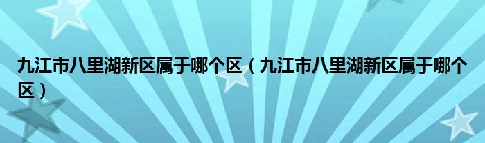 九江市八里湖新区属于哪个区（九江市八里湖新区属于哪个区）