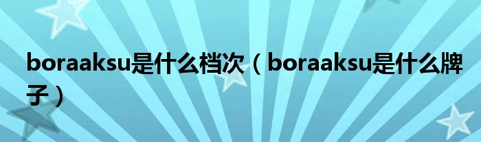 boraaksu是什么档次（boraaksu是什么牌子）