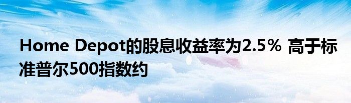 Home Depot的股息收益率为2.5％ 高于标准普尔500指数约