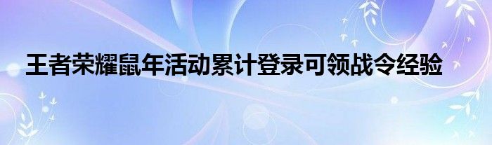 王者荣耀鼠年活动累计登录可领战令经验