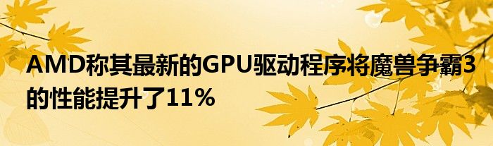 AMD称其最新的GPU驱动程序将魔兽争霸3的性能提升了11%