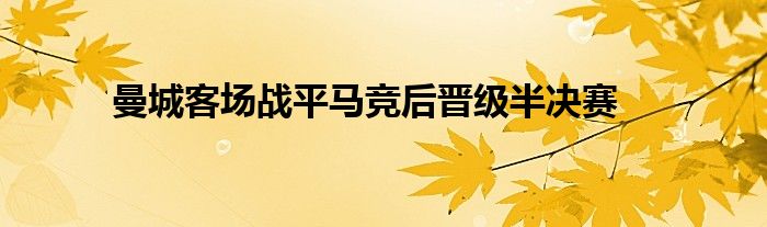 曼城客场战平马竞后晋级半决赛