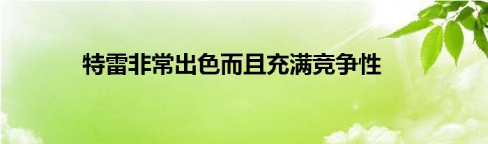 特雷非常出色而且充满竞争性