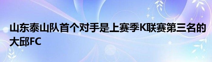 山东泰山队首个对手是上赛季K联赛第三名的大邱FC