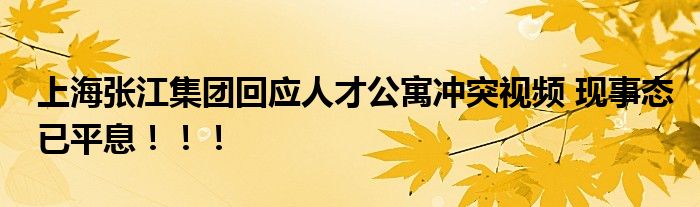 上海张江集团回应人才公寓冲突视频 现事态已平息！！！