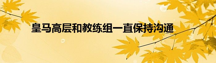 皇马高层和教练组一直保持沟通