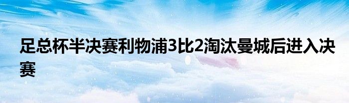 足总杯半决赛利物浦3比2淘汰曼城后进入决赛