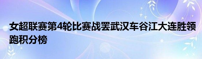 女超联赛第4轮比赛战罢武汉车谷江大连胜领跑积分榜
