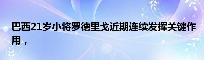 巴西21岁小将罗德里戈近期连续发挥关键作用，