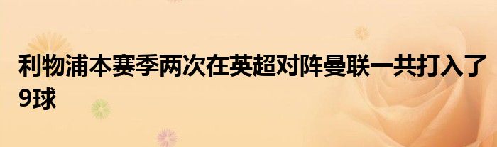 利物浦本赛季两次在英超对阵曼联一共打入了9球