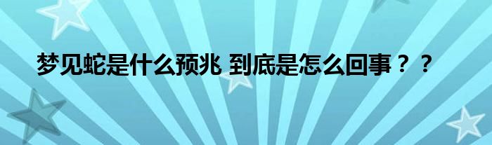 梦见蛇是什么预兆 到底是怎么回事？？