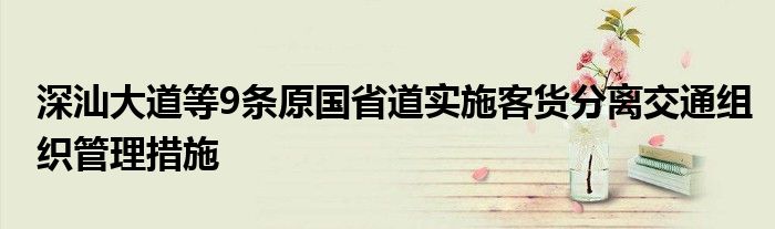 深汕大道等9条原国省道实施客货分离交通组织管理措施