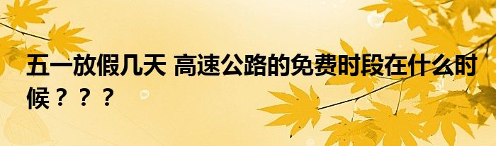 五一放假几天 高速公路的免费时段在什么时候？？？