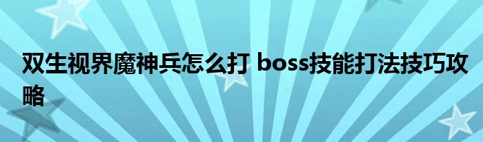 双生视界魔神兵怎么打 boss技能打法技巧攻略