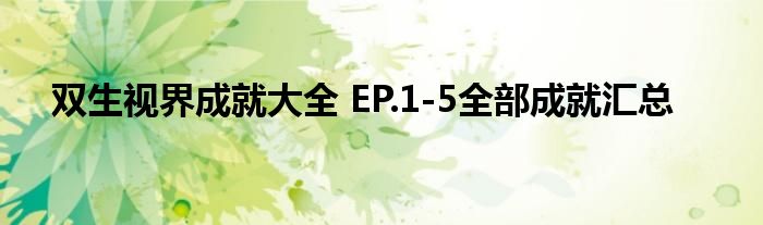 双生视界成就大全 EP.1-5全部成就汇总