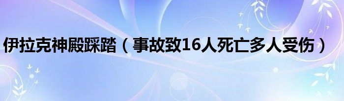 伊拉克神殿踩踏（事故致16人死亡多人受伤）