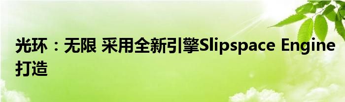 光环：无限 采用全新引擎Slipspace Engine打造