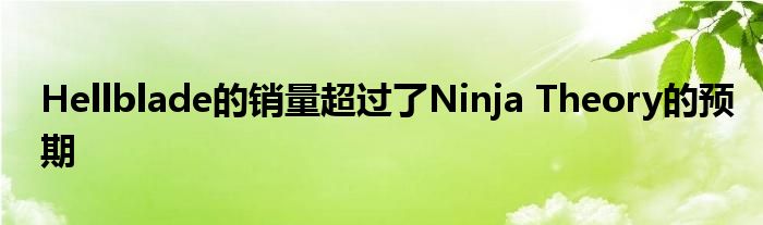 Hellblade的销量超过了Ninja Theory的预期