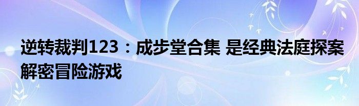 逆转裁判123：成步堂合集 是经典法庭探案解密冒险游戏