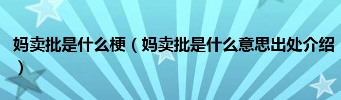 妈卖批是什么梗（妈卖批是什么意思出处介绍）