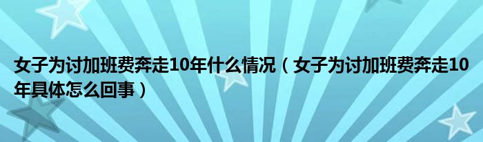 女子为讨加班费奔走10年什么情况（女子为讨加班费奔走10年具体怎么回事）