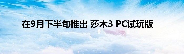 在9月下半旬推出 莎木3 PC试玩版