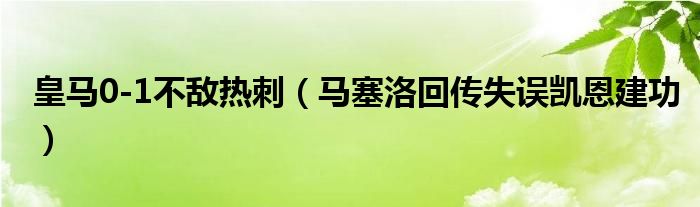 皇马0-1不敌热刺（马塞洛回传失误凯恩建功）