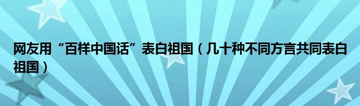 网友用“百样中国话”表白祖国（几十种不同方言共同表白祖国）