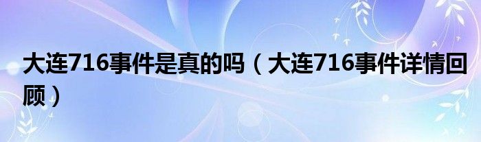 大连716事件是真的吗（大连716事件详情回顾）