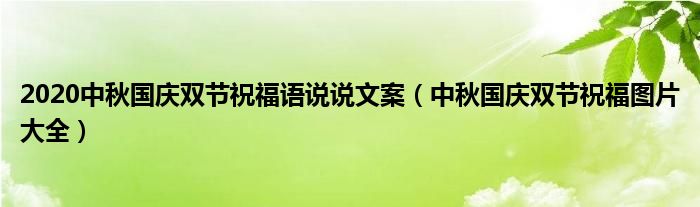 2020中秋国庆双节祝福语说说文案（中秋国庆双节祝福图片大全）