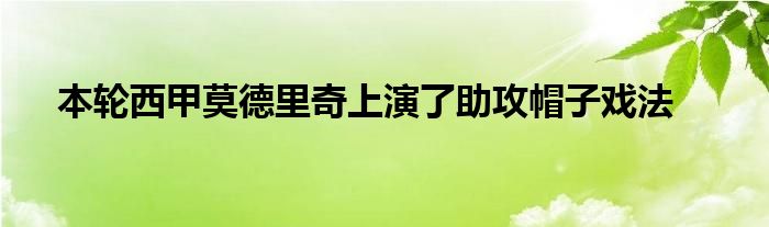 本轮西甲莫德里奇上演了助攻帽子戏法