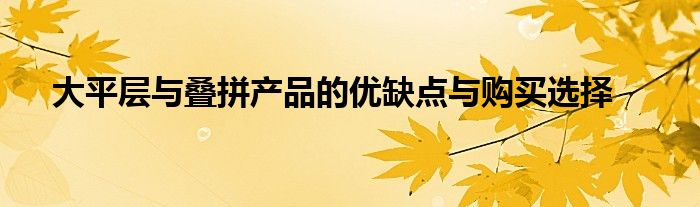 大平层与叠拼产品的优缺点与购买选择