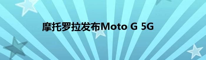 摩托罗拉发布Moto G 5G