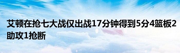 艾顿在抢七大战仅出战17分钟得到5分4篮板2助攻1抢断