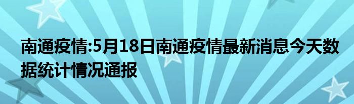 南通疫情:5月18日南通疫情最新消息今天数据统计情况通报