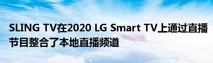 SLING TV在2020 LG Smart TV上通过直播节目整合了本地直播频道