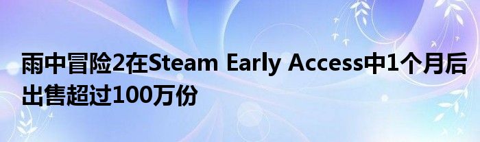 雨中冒险2在Steam Early Access中1个月后出售超过100万份