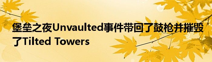 堡垒之夜Unvaulted事件带回了鼓枪并摧毁了Tilted Towers