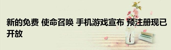 新的免费 使命召唤 手机游戏宣布 预注册现已开放