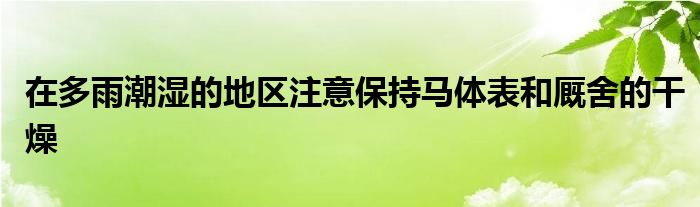 在多雨潮湿的地区注意保持马体表和厩舍的干燥