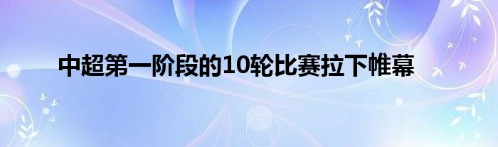中超第一阶段的10轮比赛拉下帷幕