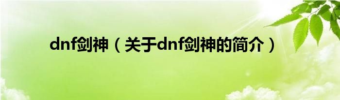 dnf剑神（关于dnf剑神的简介）