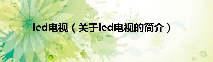 led电视（关于led电视的简介）