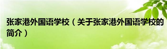 张家港外国语学校（关于张家港外国语学校的简介）