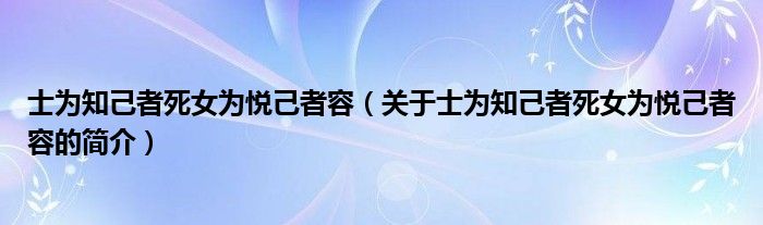 士为知己者死女为悦己者容（关于士为知己者死女为悦己者容的简介）