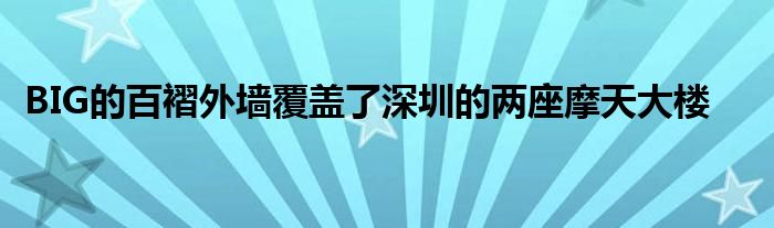 BIG的百褶外墙覆盖了深圳的两座摩天大楼