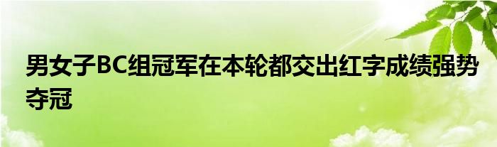 男女子BC组冠军在本轮都交出红字成绩强势夺冠