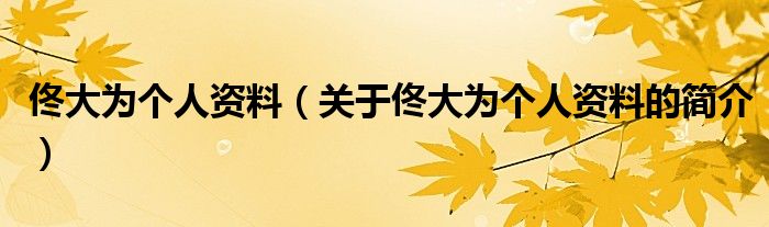 佟大为个人资料（关于佟大为个人资料的简介）