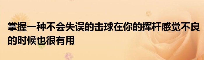 掌握一种不会失误的击球在你的挥杆感觉不良的时候也很有用