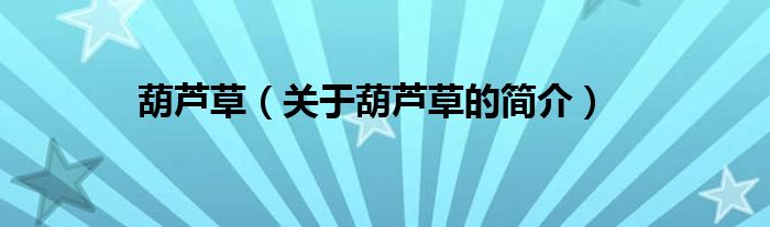 葫芦草（关于葫芦草的简介）